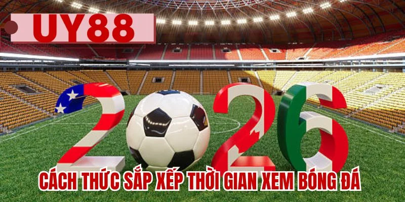 Cách thức sắp xếp thời gian xem bóng đá