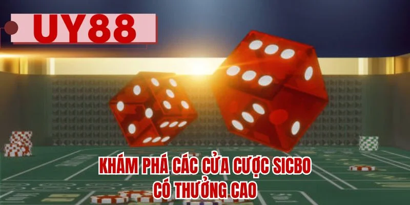 Khám phá các cửa cược Sicbo có thưởng cao