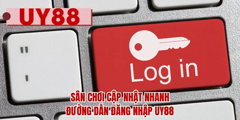 Sân chơi cập nhật nhanh đường dẫn đăng nhập UY88