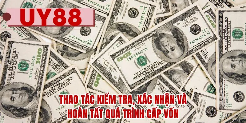 Thao tác kiểm tra, xác nhận và hoàn tất quá trình cấp vốn