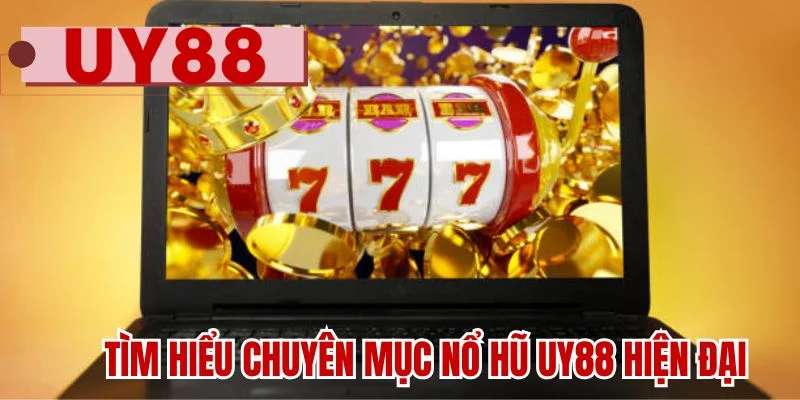 Tìm hiểu chuyên mục nổ hũ UY88 hiện đại