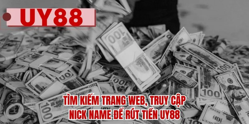 Tìm kiếm trang web, truy cập nick name để rút tiền UY88