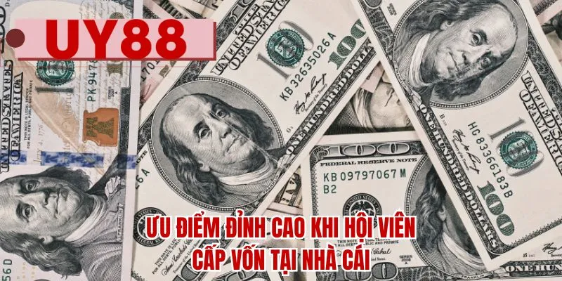 Ưu điểm đỉnh cao khi hội viên cấp vốn tại nhà cái