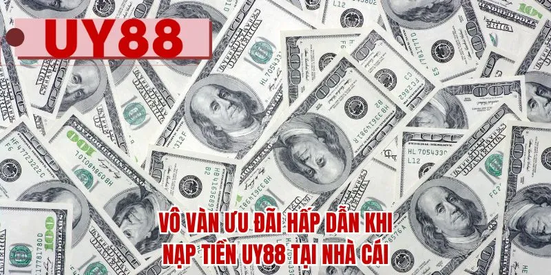 Vô vàn ưu đãi hấp dẫn khi nạp tiền UY88 tại nhà cái
